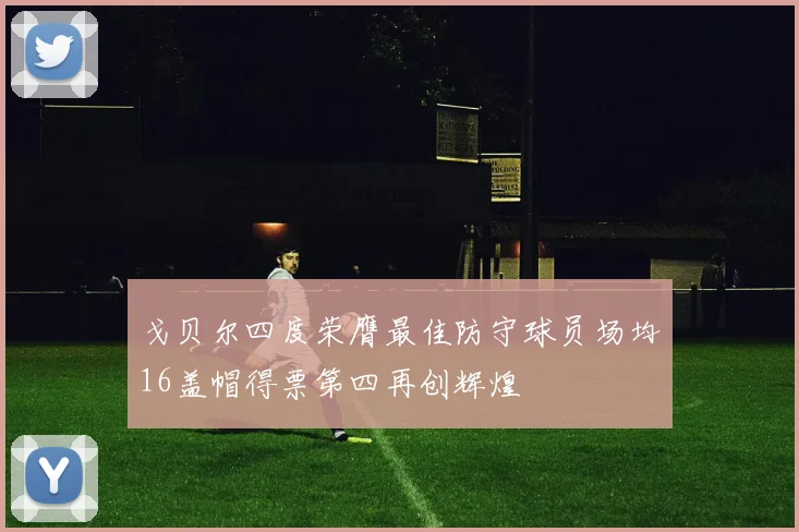 戈贝尔四度荣膺最佳防守球员场均16盖帽得票第四再创辉煌